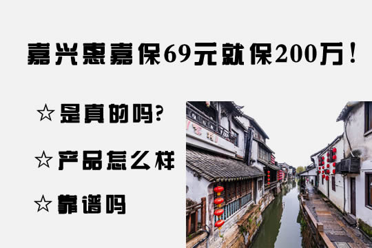 嘉兴惠嘉保69元就保200万!是真的吗?怎么样靠谱吗?