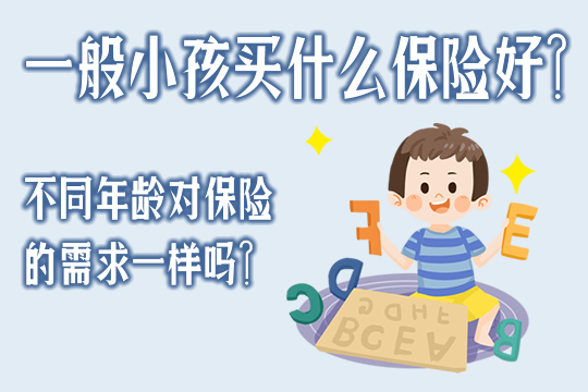 一般小孩买什么保险好？不同年龄对保险的需求一样吗？