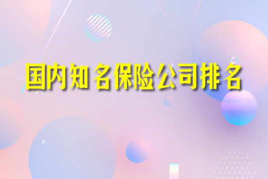 国内知名保险公司排名!你知道几家?哪家的实力最强?