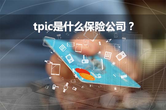 tpic是什么保险公司？客服电话多少？