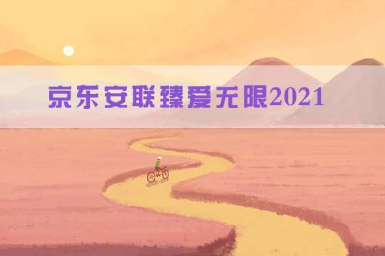 京东安联臻爱无限2021怎么样？亮点有哪些？值得购买吗？