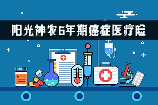 阳光神农6年期癌症医疗险保什么？特点有哪些？值得买吗？