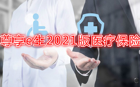 2021新升级！尊享e生2021版百万医疗险怎么样？产品分析？