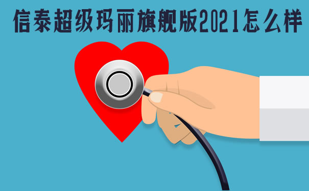 信泰超级玛丽旗舰版2021哪里买?和超级玛丽3号max哪款好?费率