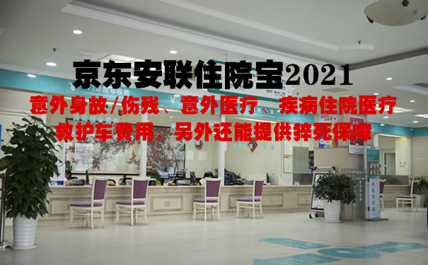 京东安联住院宝2021怎么样？怎么报销？猝死也可赔是真的吗？