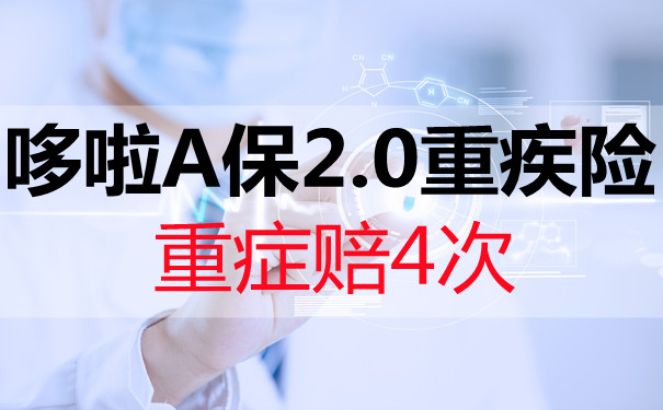 哆啦A保2.0重疾险怎么样?重症赔4次?每次100赔付?案例分析