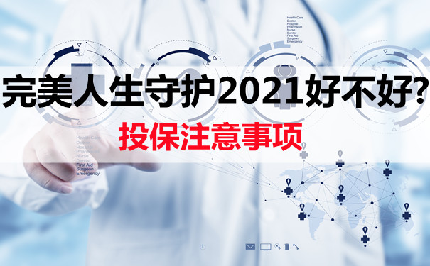 老少通保!完美人生守护2021好不好?注意事项?60岁前额外赔80%?