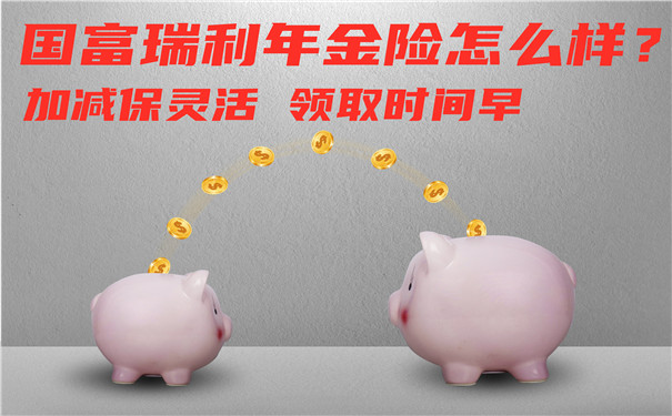 快返型”年金险，国富瑞利年金险怎么样?好不好?可以买吗?