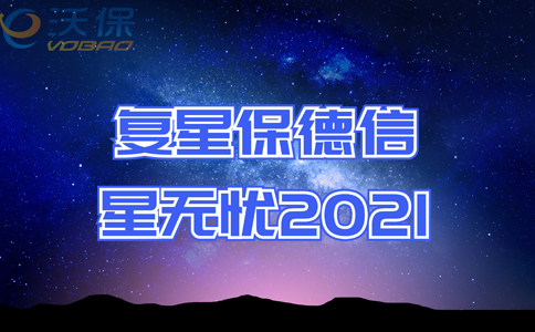 复星保德信星无忧2021与星无忧2020差别？怎么样？靠谱吗？