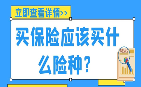 买保险应该买什么险种，2021保险有什么险种可以买？