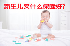 新生儿买什么保险好？2021新生儿买什么保险好？