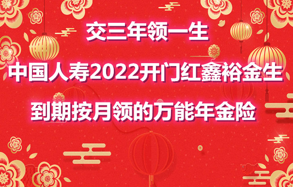 中国人寿2022开门红鑫裕金生火热预约中！交三年就能领一生？收益怎么样？