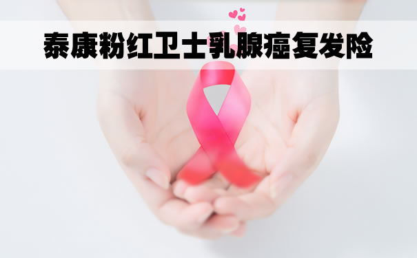 2022泰康粉红卫士乳腺癌复发险怎么样？多少钱一年？在哪买