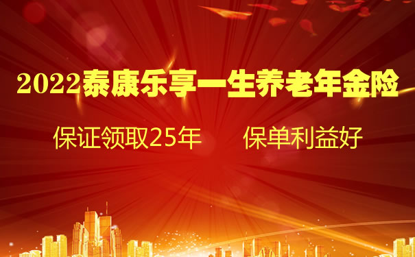 2022泰康乐享一生养老年金保险怎么样？领多少钱？在哪买