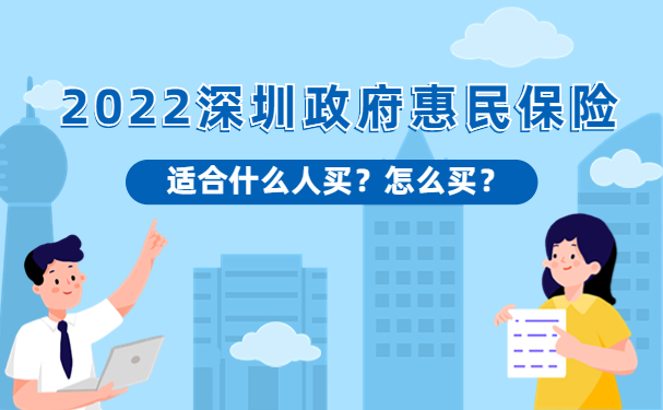 2022深圳惠民保险适合什么人买？2022深圳政府惠民保险怎么买？