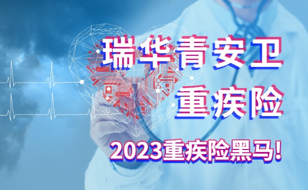 瑞华青安卫重疾险怎么样？2023重疾险黑马！男性投保性价比更高！