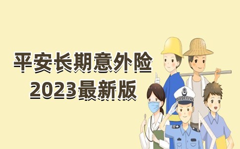 中国平安长期意外险2023版怎么样？平安意外险好不好？附条款解析