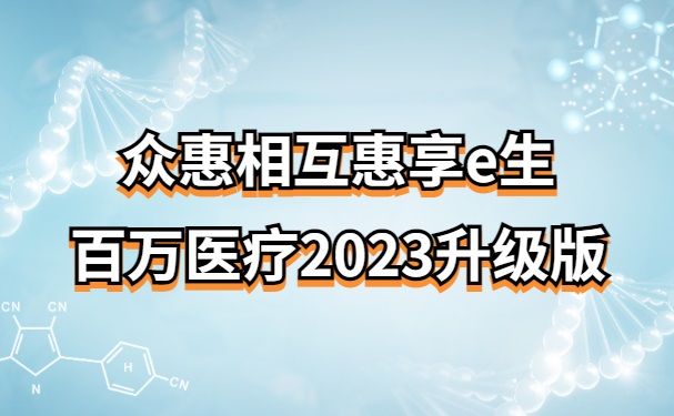 众惠相互惠享e生百万医疗2023升级版怎么样？多少钱一年？值得买吗