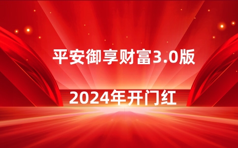 2024平安开门红10.8正式开售!2024平安【御享财富3.0】可靠吗?