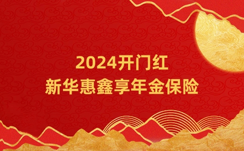 新华惠鑫享年金保险2024开门红：当前4.05%结息+3年交+保单价值