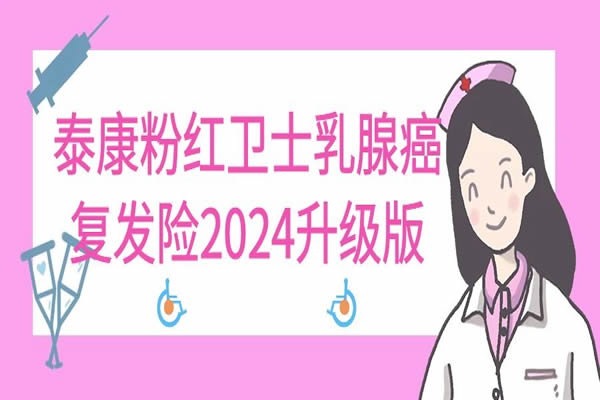 泰康粉红卫士乳腺癌复发险2024升级版怎么样？升级什么？亮点+保费