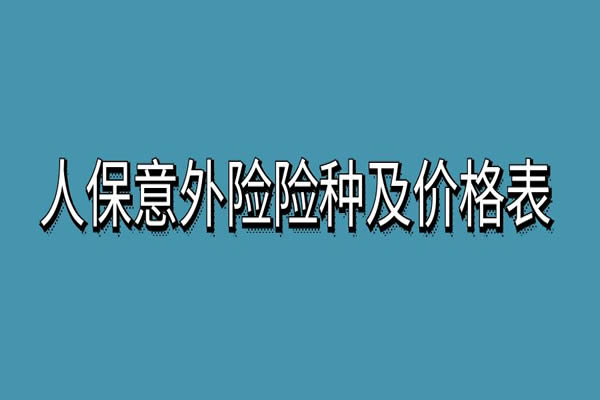 中国人保意外险在线投保，2024人保意外险险种及价格表官网