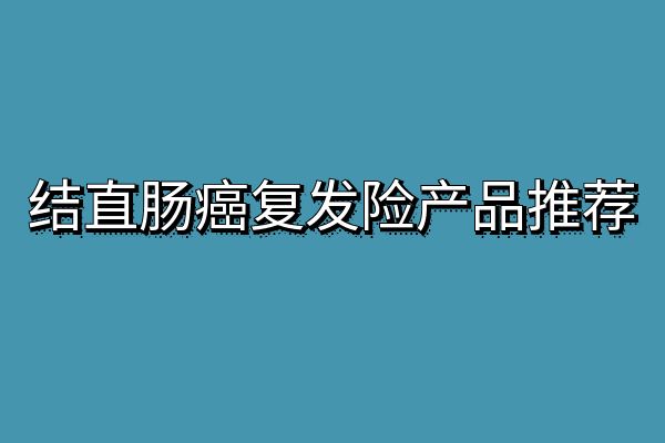 结直肠癌复发险在哪里买？2025结直肠癌复发险有哪几个保险公司？