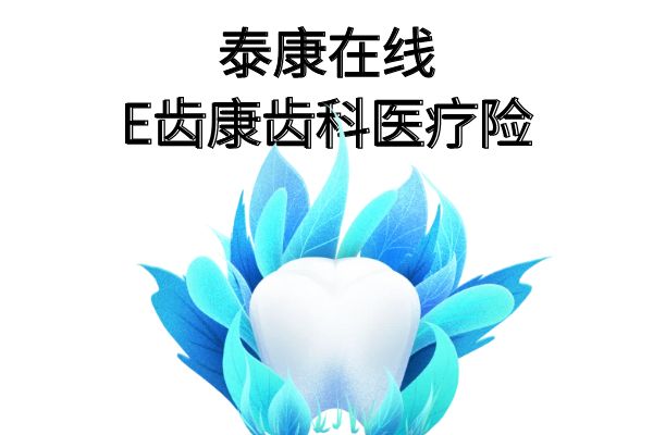 泰康在线E齿康齿科医疗险值得买吗？泰康588齿科保险+指定医院