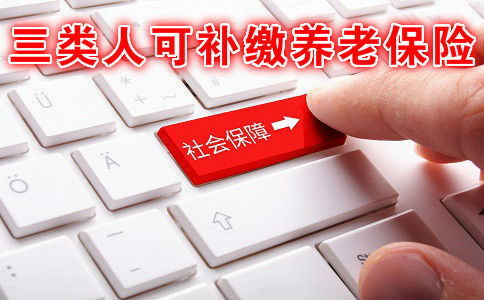 三类人可补缴养老保险,2021哪三类人可补缴养老保险?