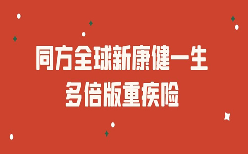 同方全球新康健一生多倍版重疾险怎么样多少钱附案例