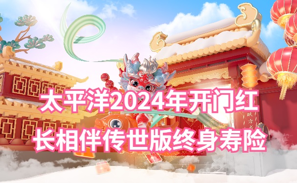 太平洋2024年开门红长相伴传世版终身寿险怎么样？附最新现金价值表