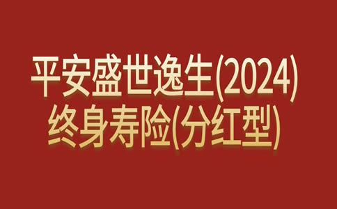 平安盛世逸生2024終身壽險分紅型怎麼樣收益如何條款現金價值