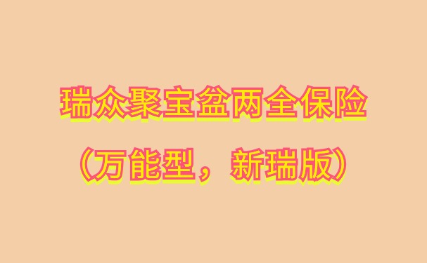 瑞众聚宝盆两全保险（万能型，新瑞版）怎么样？产品介绍+收益演示