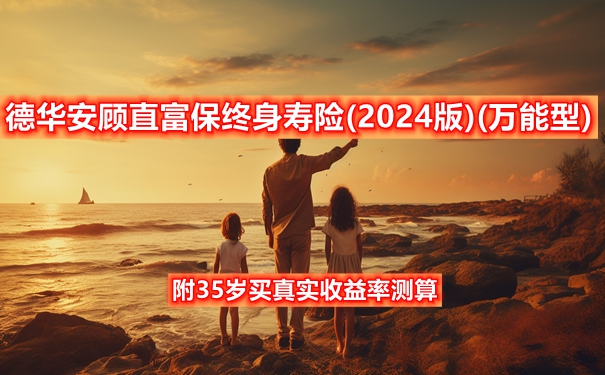 德华安顾直富保终身寿险(2024版)(万能型)测评，附35岁买真实收益率测算