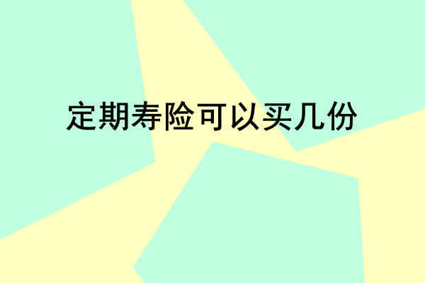 定期寿险可以买几份，定期寿险可以叠加吗