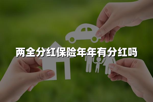 两全分红保险年年有分红吗，两全分红保险分红是什么