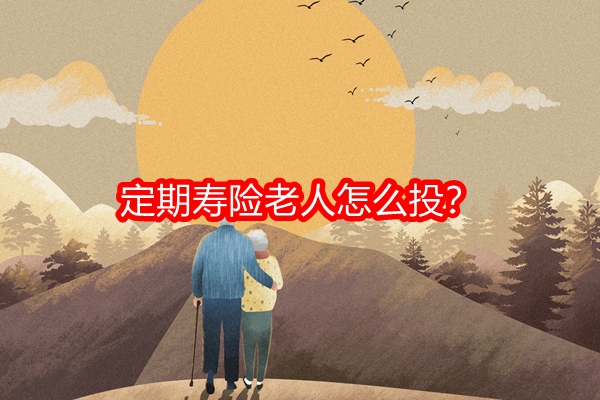 定期寿险老人怎么投？老人还要买定期寿险吗