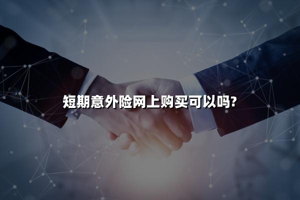 短期意外险网上购买可以吗?短期意外险在线投保怎么操作的?