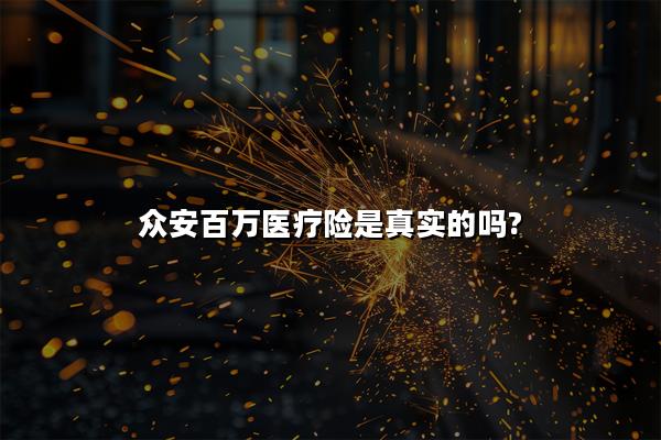 众安百万医疗险是真实的吗?众安百万医疗险怎么买划算?