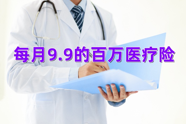 每月9.9的医疗险是什么？每月9.9的医疗险怎么买？