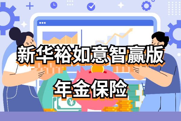 新华裕如意智赢版年金保险怎么样？5年起领+搭配万能！附收益演示