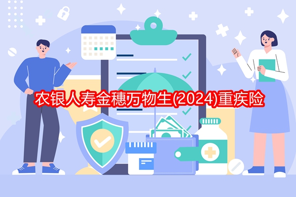 农银人寿金穗万物生(2024)重疾险介绍，交20年投保案例分享+价格表