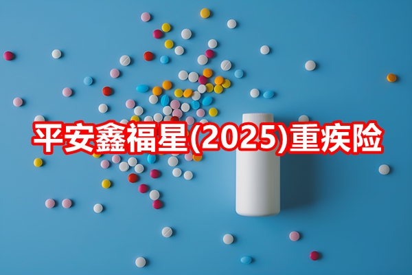 平安鑫福星(2025)重疾险条款解读，交20年投保案例分析+费率表+特色