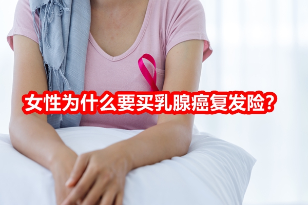 女性为什么要买乳腺癌复发险？了解各款乳腺癌复发险产品+少走弯路