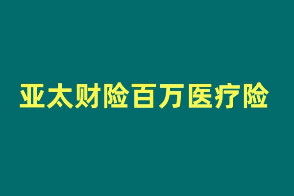 亚太保险怎么样？亚太财险百万医疗险怎么买？多少钱？