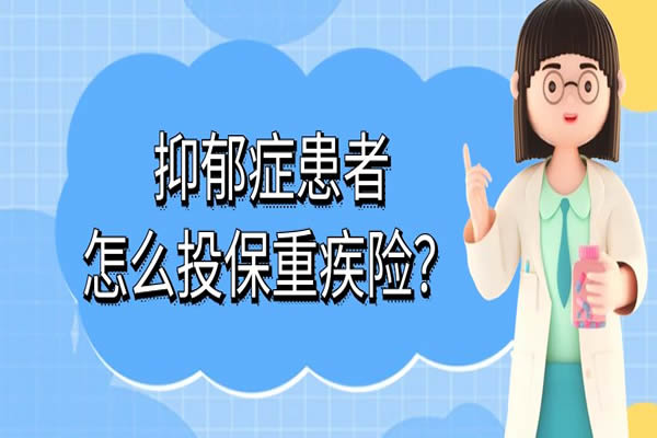 抑郁症患者投保重疾险最为宽松的是哪家？抑郁症患者怎么投保重疾险