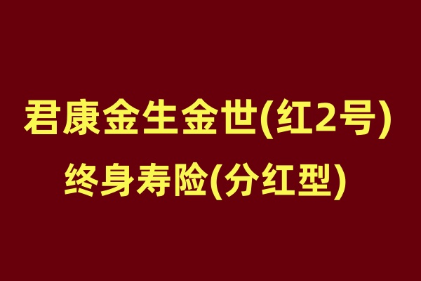 君康金生金世(红2号)终身寿险(分红型)怎么样？值得买吗？