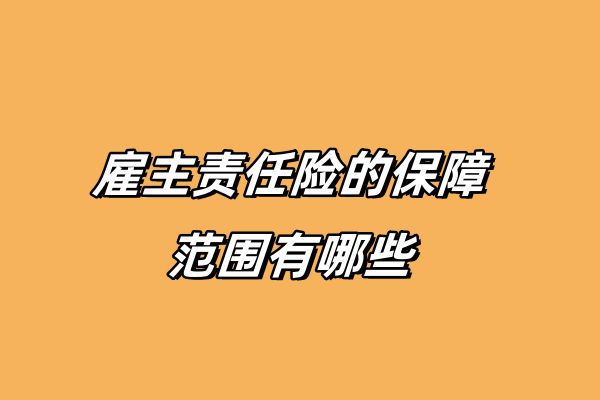 雇主责任险可以报销哪些费用(2024最新详细介绍)