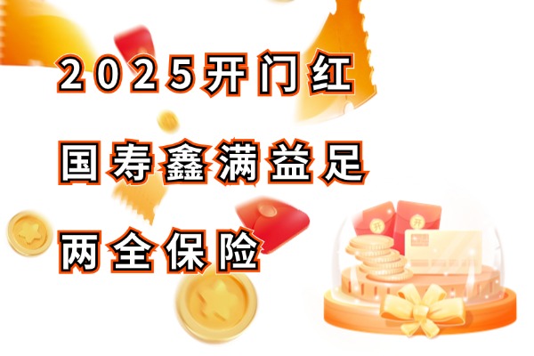 3年交8年满！2025开门红国寿鑫满益足两全保险怎么样？收益演示