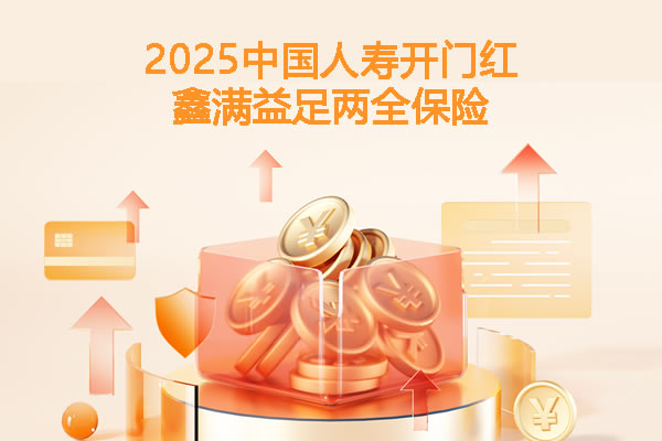 2025中国人寿开门红鑫满益足两全保险产品介绍,国寿鑫满益足利益演示